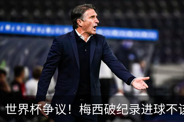 世界杯争议！梅西破纪录进球不该算！曼联传奇怒喷：VAR 全瞎了！