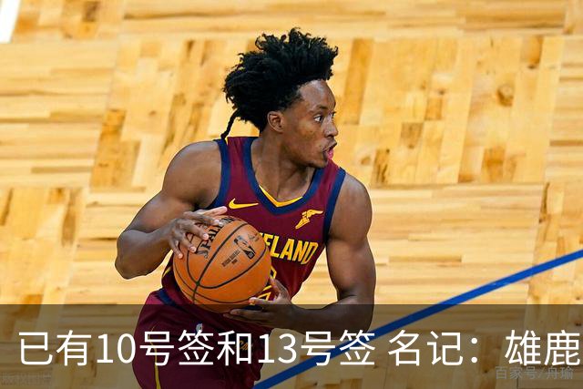 已有10号签和13号签 名记：雄鹿想保持侵略性 获得更多今年的首轮