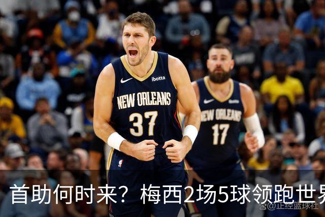 首助何时来？梅西2场5球领跑世界杯射手榜，只等队友开花解锁首助